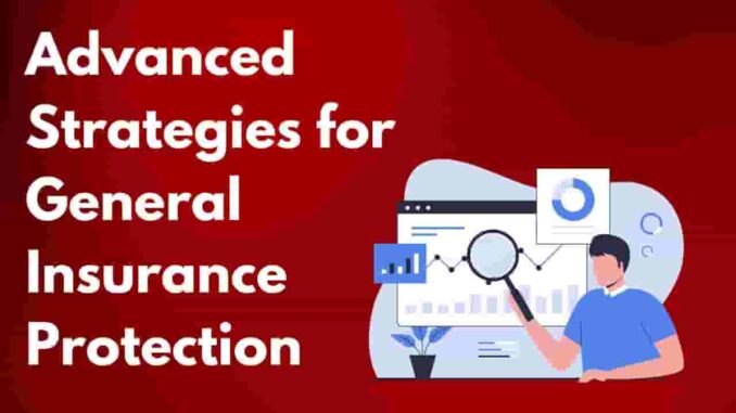 Advanced Strategies for General Insurance Protection